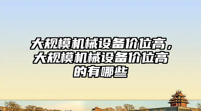 大規模機械設備價位高，大規模機械設備價位高的有哪些