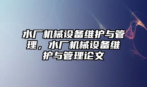 水廠機械設(shè)備維護與管理，水廠機械設(shè)備維護與管理論文