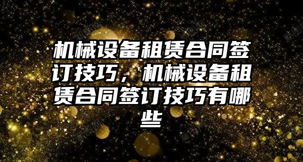 機械設備租賃合同簽訂技巧，機械設備租賃合同簽訂技巧有哪些