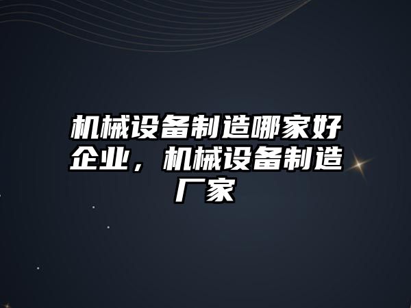 機械設(shè)備制造哪家好企業(yè)，機械設(shè)備制造廠家