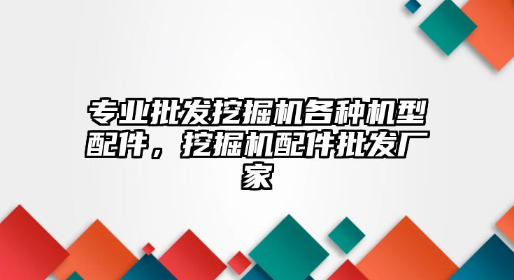 專業批發挖掘機各種機型配件，挖掘機配件批發廠家