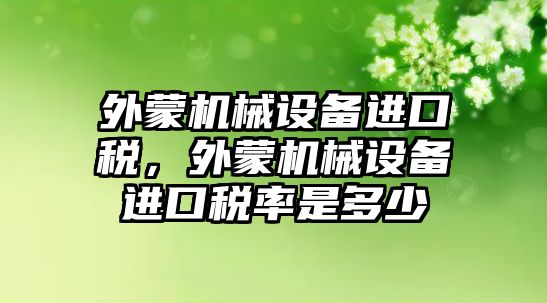 外蒙機械設備進口稅，外蒙機械設備進口稅率是多少