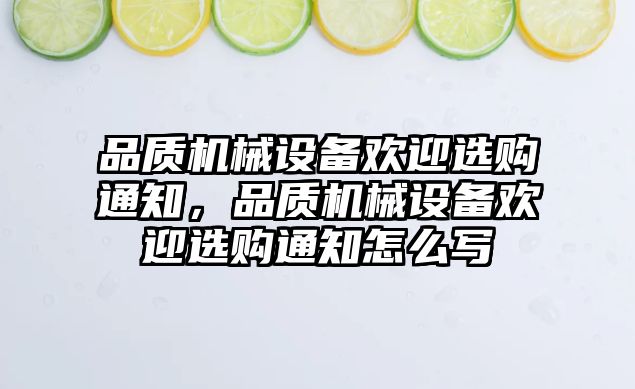 品質機械設備歡迎選購通知，品質機械設備歡迎選購通知怎么寫