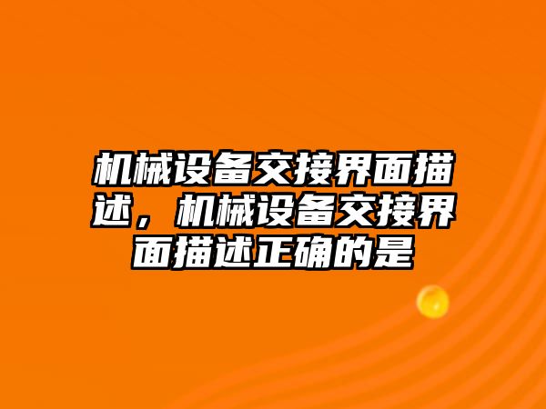 機械設備交接界面描述，機械設備交接界面描述正確的是