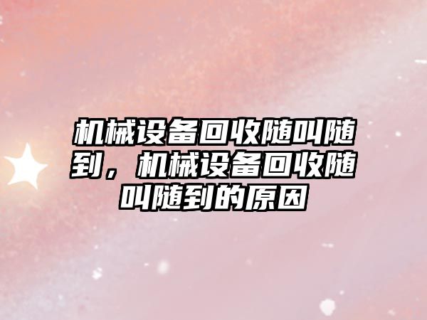 機械設備回收隨叫隨到，機械設備回收隨叫隨到的原因