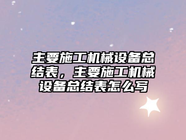 主要施工機械設備總結(jié)表，主要施工機械設備總結(jié)表怎么寫