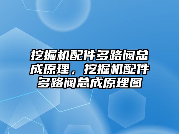 挖掘機(jī)配件多路閥總成原理，挖掘機(jī)配件多路閥總成原理圖