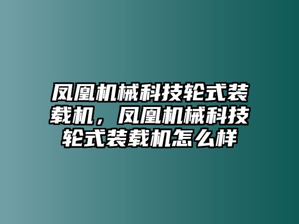 鳳凰機械科技輪式裝載機，鳳凰機械科技輪式裝載機怎么樣