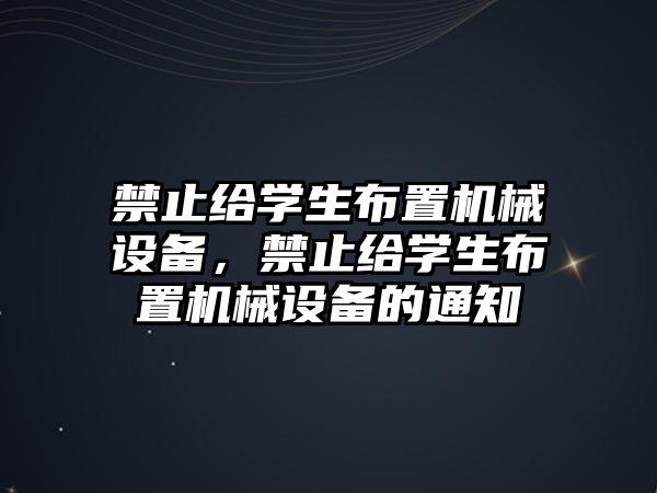 禁止給學生布置機械設備，禁止給學生布置機械設備的通知