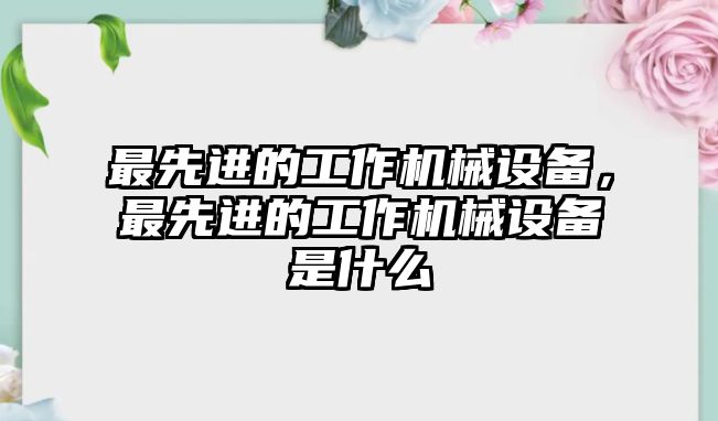 最先進的工作機械設備，最先進的工作機械設備是什么