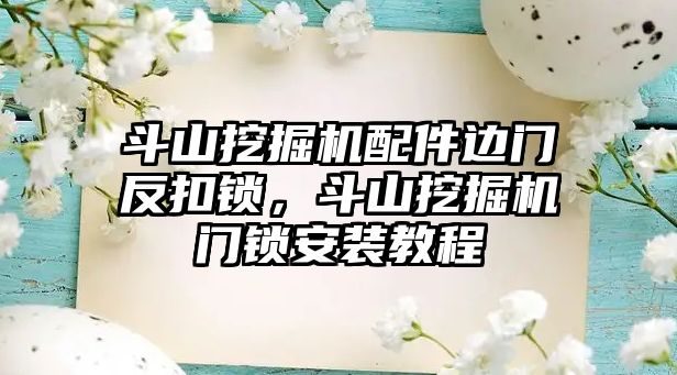 斗山挖掘機配件邊門反扣鎖，斗山挖掘機門鎖安裝教程