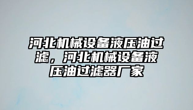 河北機械設備液壓油過濾，河北機械設備液壓油過濾器廠家