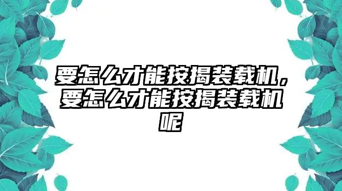 要怎么才能按揭裝載機，要怎么才能按揭裝載機呢