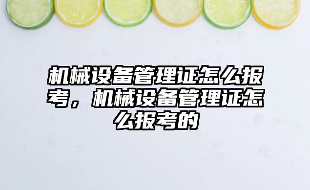 機械設(shè)備管理證怎么報考，機械設(shè)備管理證怎么報考的