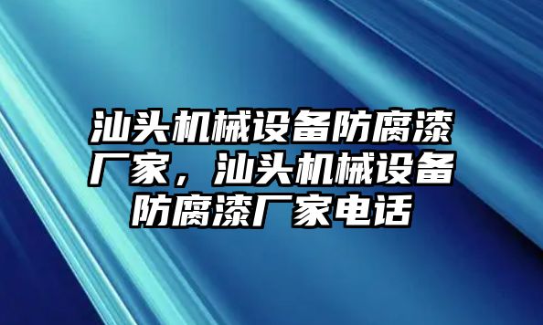 汕頭機(jī)械設(shè)備防腐漆廠家，汕頭機(jī)械設(shè)備防腐漆廠家電話