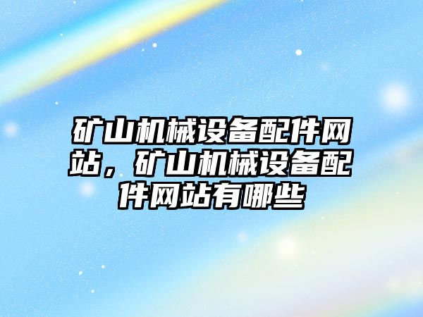 礦山機械設備配件網站，礦山機械設備配件網站有哪些