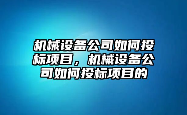 機械設備公司如何投標項目，機械設備公司如何投標項目的