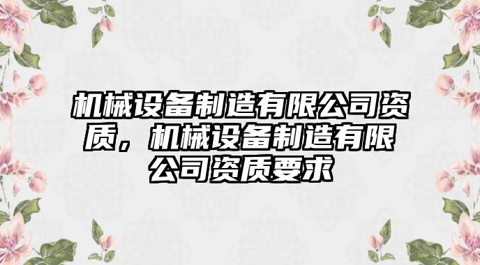 機械設備制造有限公司資質，機械設備制造有限公司資質要求