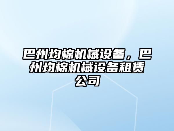 巴州均棉機械設備，巴州均棉機械設備租賃公司