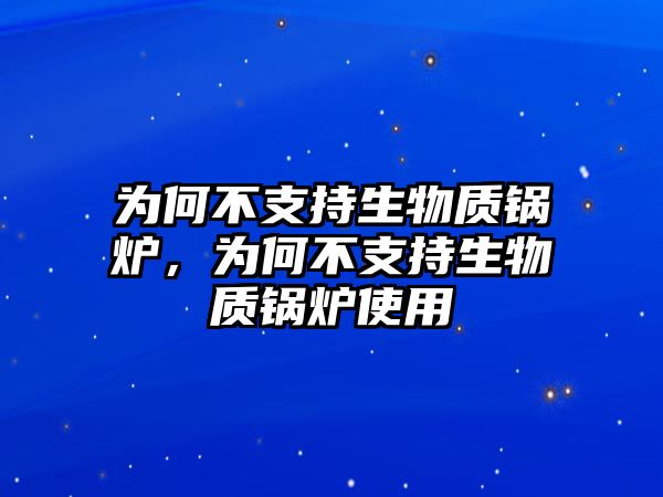 為何不支持生物質(zhì)鍋爐，為何不支持生物質(zhì)鍋爐使用