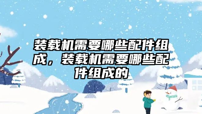 裝載機需要哪些配件組成，裝載機需要哪些配件組成的