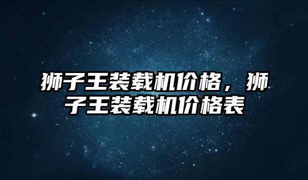 獅子王裝載機價格，獅子王裝載機價格表