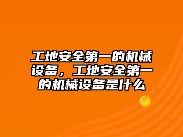 工地安全第一的機械設備，工地安全第一的機械設備是什么