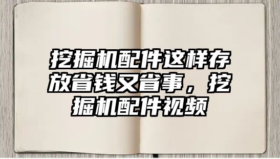 挖掘機(jī)配件這樣存放省錢(qián)又省事，挖掘機(jī)配件視頻