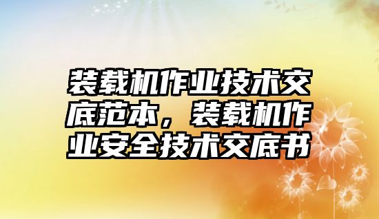 裝載機作業技術交底范本，裝載機作業安全技術交底書