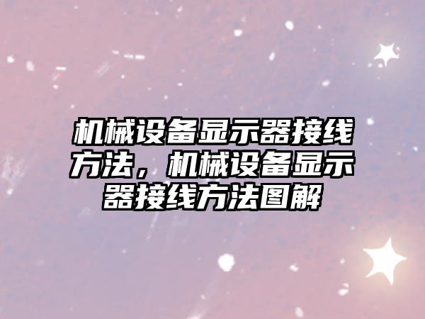 機械設備顯示器接線方法，機械設備顯示器接線方法圖解