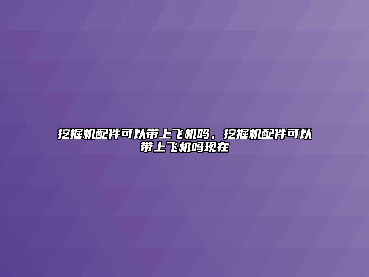 挖掘機配件可以帶上飛機嗎，挖掘機配件可以帶上飛機嗎現在