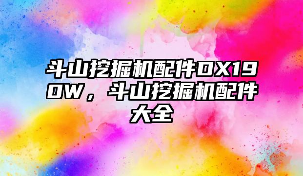 斗山挖掘機配件DX190W，斗山挖掘機配件大全