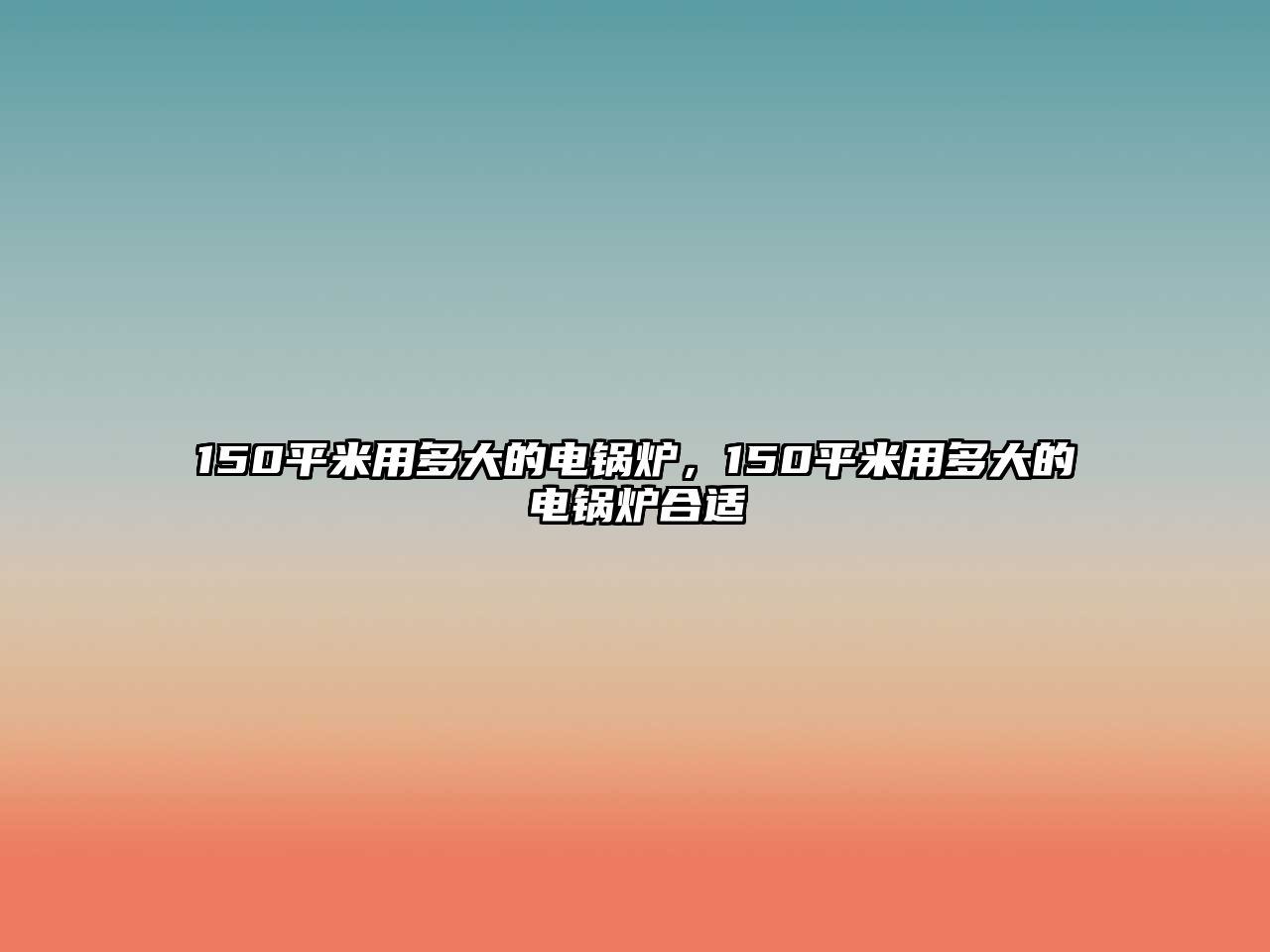 150平米用多大的電鍋爐，150平米用多大的電鍋爐合適