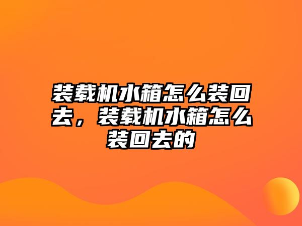 裝載機水箱怎么裝回去，裝載機水箱怎么裝回去的