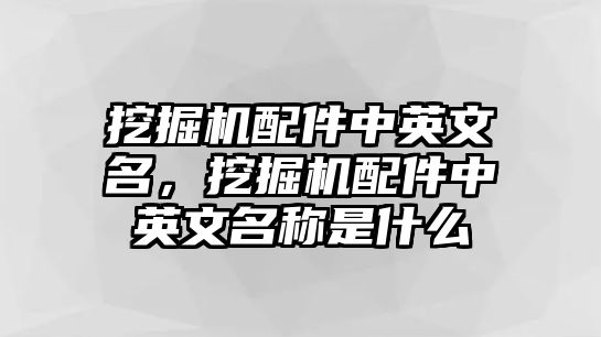 挖掘機配件中英文名，挖掘機配件中英文名稱是什么