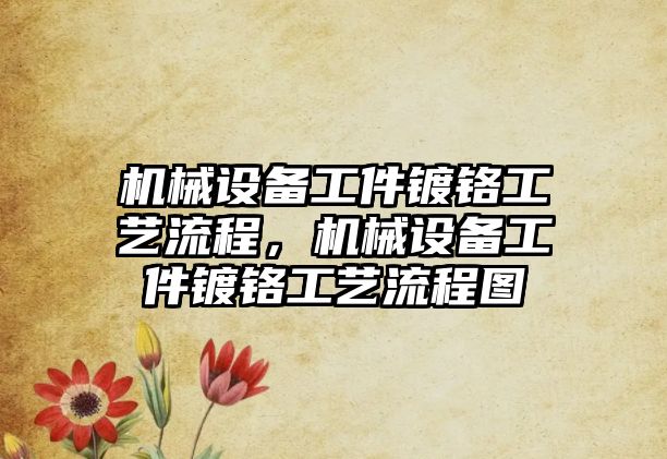 機械設備工件鍍鉻工藝流程，機械設備工件鍍鉻工藝流程圖