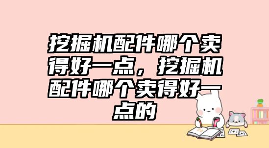 挖掘機配件哪個賣得好一點，挖掘機配件哪個賣得好一點的