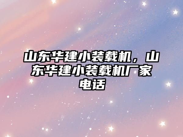 山東華建小裝載機，山東華建小裝載機廠家電話