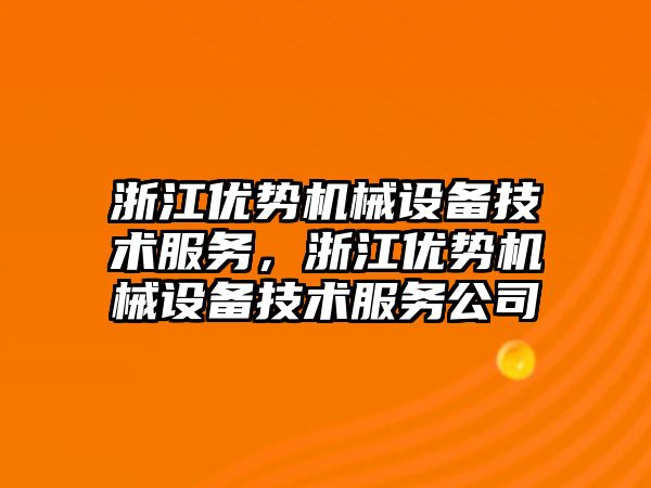 浙江優(yōu)勢機械設備技術服務，浙江優(yōu)勢機械設備技術服務公司