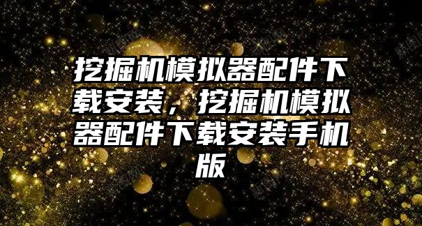 挖掘機模擬器配件下載安裝，挖掘機模擬器配件下載安裝手機版