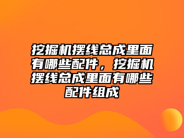 挖掘機擺線總成里面有哪些配件，挖掘機擺線總成里面有哪些配件組成