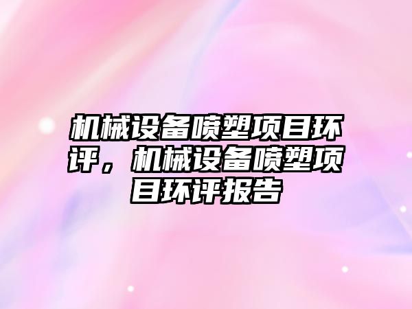 機械設備噴塑項目環評，機械設備噴塑項目環評報告