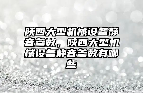 陜西大型機械設備靜音參數，陜西大型機械設備靜音參數有哪些