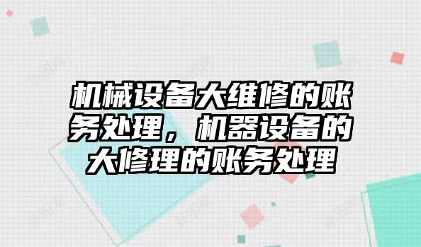 機械設備大維修的賬務處理，機器設備的大修理的賬務處理