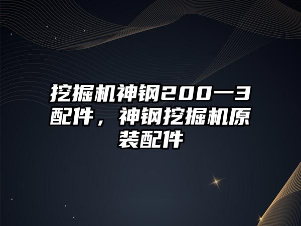 挖掘機神鋼200一3配件，神鋼挖掘機原裝配件