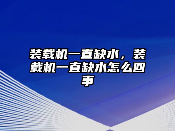 裝載機一直缺水，裝載機一直缺水怎么回事