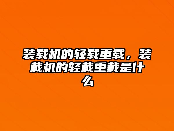 裝載機的輕載重載，裝載機的輕載重載是什么