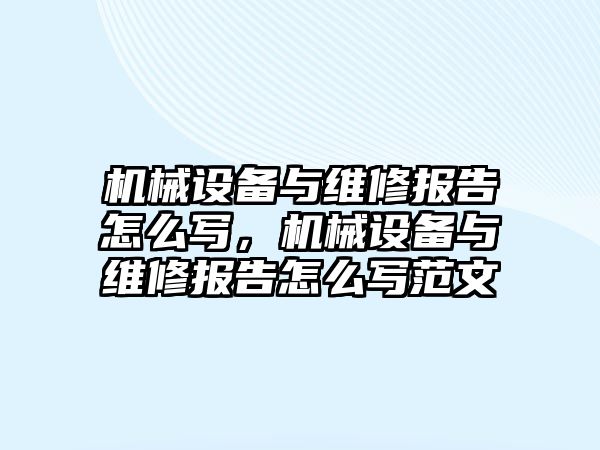 機械設備與維修報告怎么寫，機械設備與維修報告怎么寫范文