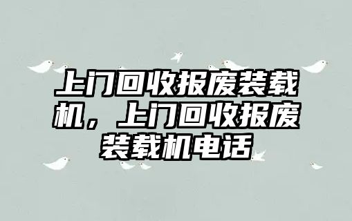 上門回收報廢裝載機，上門回收報廢裝載機電話