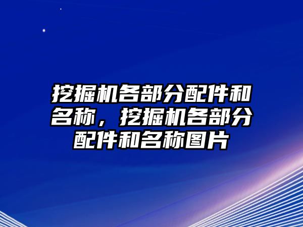 挖掘機(jī)各部分配件和名稱，挖掘機(jī)各部分配件和名稱圖片